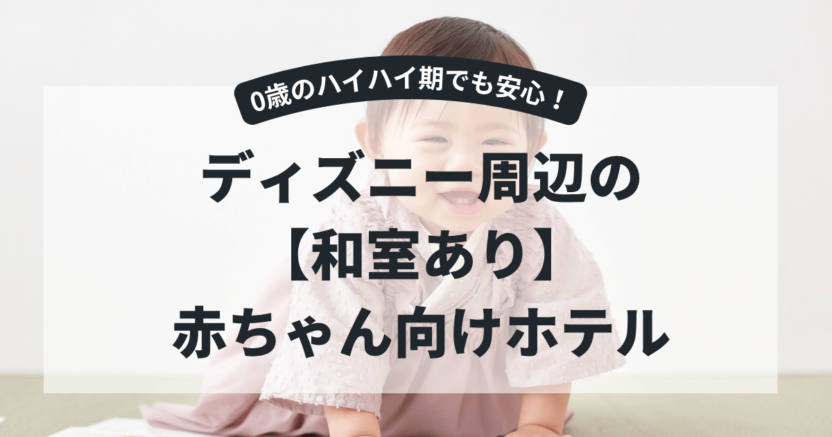 ディズニー周辺の 【和室あり】 0歳赤ちゃん向けホテル