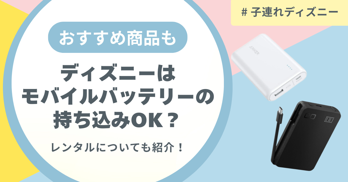 【2025年最新】ディズニーにモバイルバッテリーは持ち込みOK？おすすめ人気商品とレンタルについても紹介！