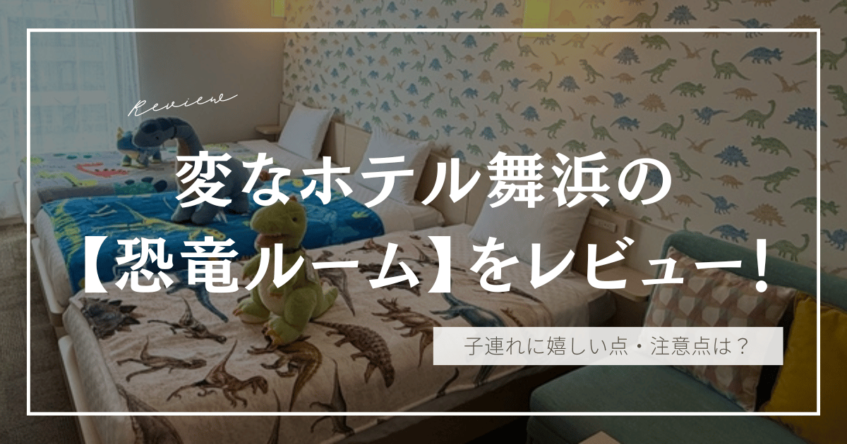 変なホテル舞浜の恐竜ルームをブログで徹底レビュー！子連れに嬉しい点・注意点は？